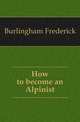 How to become an Alpinist, Burlingham Frederick 