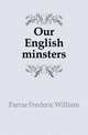 Our English minsters, Farrar Frederic William 