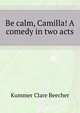 "Be calm, Camilla!" A comedy in two acts, Kummer Clare Beecher 