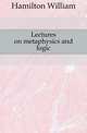 Lectures on metaphysics and logic, Hamilton William 