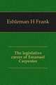 The legislative career of Emanuel Carpenter, Eshleman H Frank 