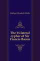The bi-lateral cypher of Sir Francis Bacon, Gallup Elizabeth Wells 