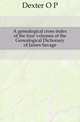 A genealogical cross index of the four volumes of the Genealogical Dictionary of James Savage, O.P. Dexter 