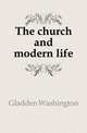 The church and modern life, Gladden Washington 