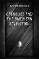 Catholics and the American revolution, Martin J. Griffin 