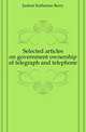 Selected articles on government ownership of telegraph and telephone, Judson Katharine Berry 