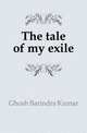 The tale of my exile, Ghosh Barindra Kumar 