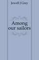 Among our sailors, Jewell J Grey 