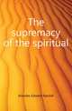 The supremacy of the spiritual, Knowles Edward Randall 
