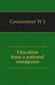Education from a national standpoint, W. J. Greenstreet 