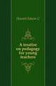 A treatise on pedagogy for young teachers, Hewett Edwin C 