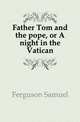 Father Tom and the pope, or A night in the Vatican, Ferguson Samuel 