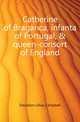 Catherine of Braganca, infanta of Portugal, & queen-consort of England, Davidson Lillias Campbell 