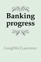 Banking progress, Laughlin, J. Laurence (James Laurence), 1850-1933 