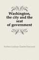Washington, the city and the seat of government, Forbes-Lindsay Charles Harcourt 