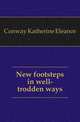 New footsteps in well-trodden ways, Conway Katherine Eleanor 