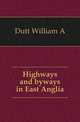 Highways and byways in East Anglia, Dutt William A. 