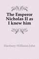 The Emperor Nicholas II as I knew him, Hanbury-Williams John 