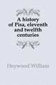 A history of Pisa, eleventh and twelfth centuries, Heywood William 