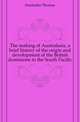 The making of Australasia, a brief history of the origin and development of the British dominions in the South Pacific, Dunbabin Thomas 