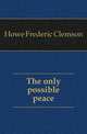 The only possible peace, Howe Frederic Clemson 