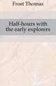 Half-hours with the early explorers, Frost Thomas 