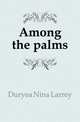 Among the palms, Duryea Nina Larrey 