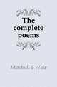 The complete poems, Mitchell S. Weir 