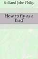 How to fly as a bird, Holland John Philip 