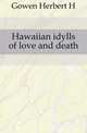 Hawaiian idylls of love and death, Herbert H. Gowen 
