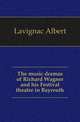 The music dramas of Richard Wagner and his Festival theatre in Bayreuth, Lavignac Albert 