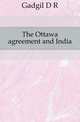 The Ottawa agreement and India, D. R. Gadgil 