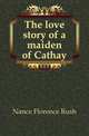 The love story of a maiden of Cathay, Nance Florence Rush 