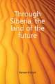 Through Siberia, the land of the future, Nansen Fridtjof 