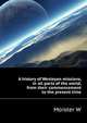 A history of Wesleyan missions, in all parts of the world, from their commencement to the present time ..., Moister W 