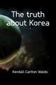 The truth about Korea, Kendall Carlton Waldo 