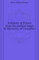 A history of France from the earliest times to the treaty of Versailles, Davis William Stearns 