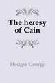 The heresy of Cain, Hodges George 