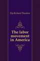 The labor movement in America, Ely, Richard Theodore, 1854-1943 