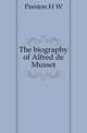 The biography of Alfred de Musset, H. W. Preston 