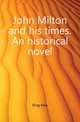 John Milton and his times. An historical novel, Ring Max 