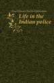 Life in the Indian police, Gouldsbury Charles Elphinstone 