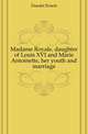 Madame Royale, daughter of Louis XVI and Marie Antoinette, her youth and marriage, Daudet Ernest 