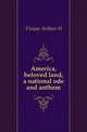 America, beloved land, a national ode and anthem, Vivian Arthur H 