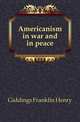 Americanism in war and in peace, Giddings, Franklin Henry, 1855-1931 