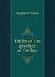 Ethics of the practice of the law .., Hughes Thomas 