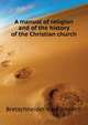 A manual of religion and of the history of the Christian church .., Bretschneider Karl Gottlieb 