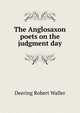The Anglosaxon poets on the judgment day .., Deering Robert Waller 