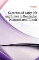 Sketches of early life and times in Kentucky, Missouri and Illinois, Iles Elijah 