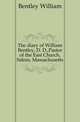 The diary of William Bentley, D. D.,Pastor of the East Church, Salem, Massachusetts, Bentley William 